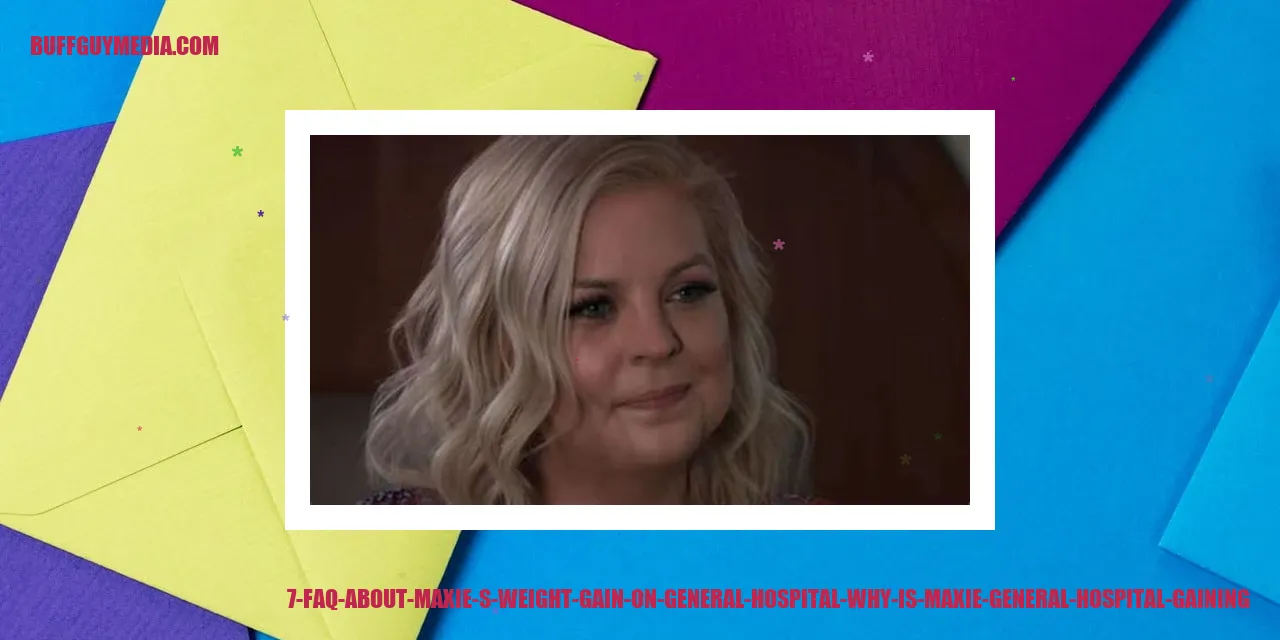 7 FAQ about Maxie's weight gain on General Hospital