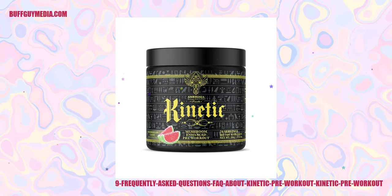9 Frequently Asked Questions (FAQ) about Kinetic Pre Workout