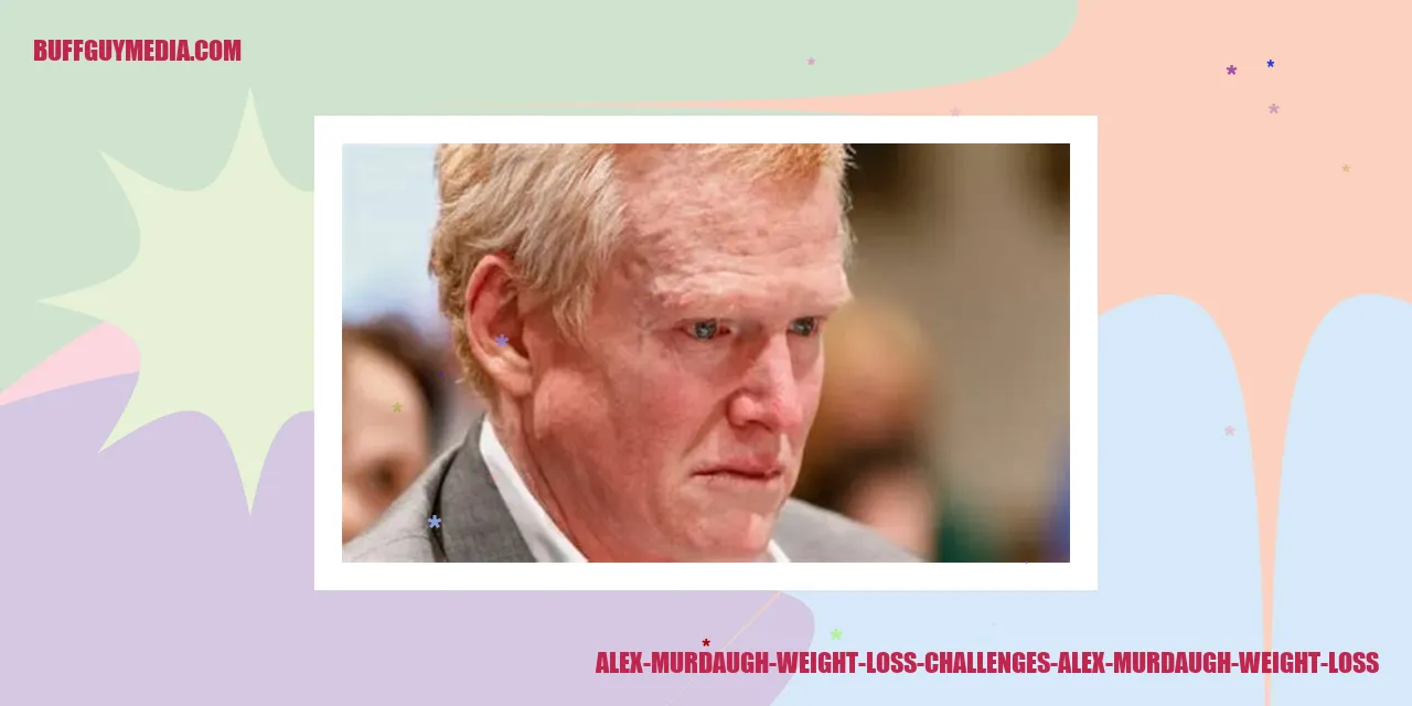 Alex Murdaugh Weight Loss Challenges