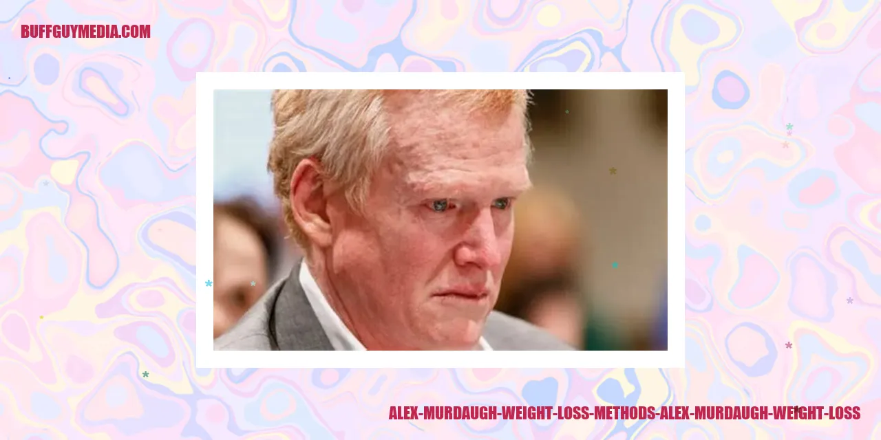 Alex Murdaugh Weight Loss Methods