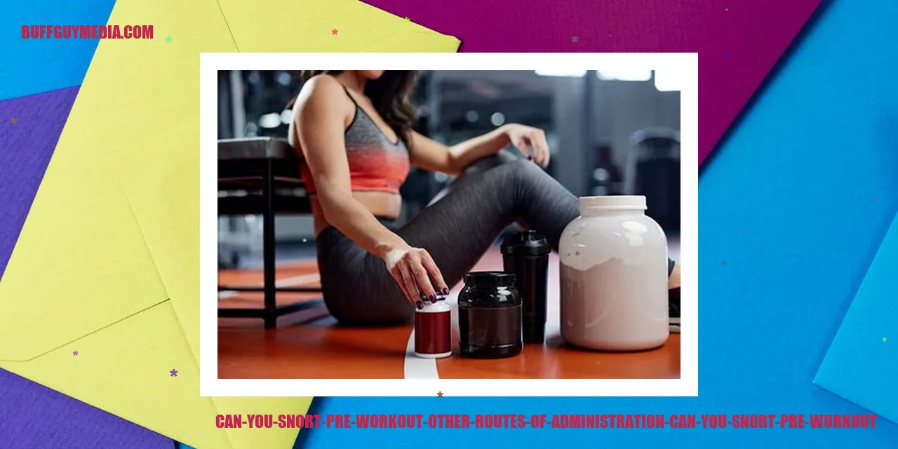 Can You Snort Pre Workout: Other Routes of Administration