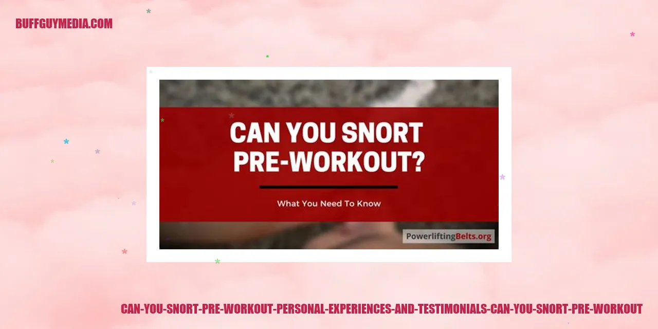 Can You Snort Pre Workout: Personal Experiences and Testimonials