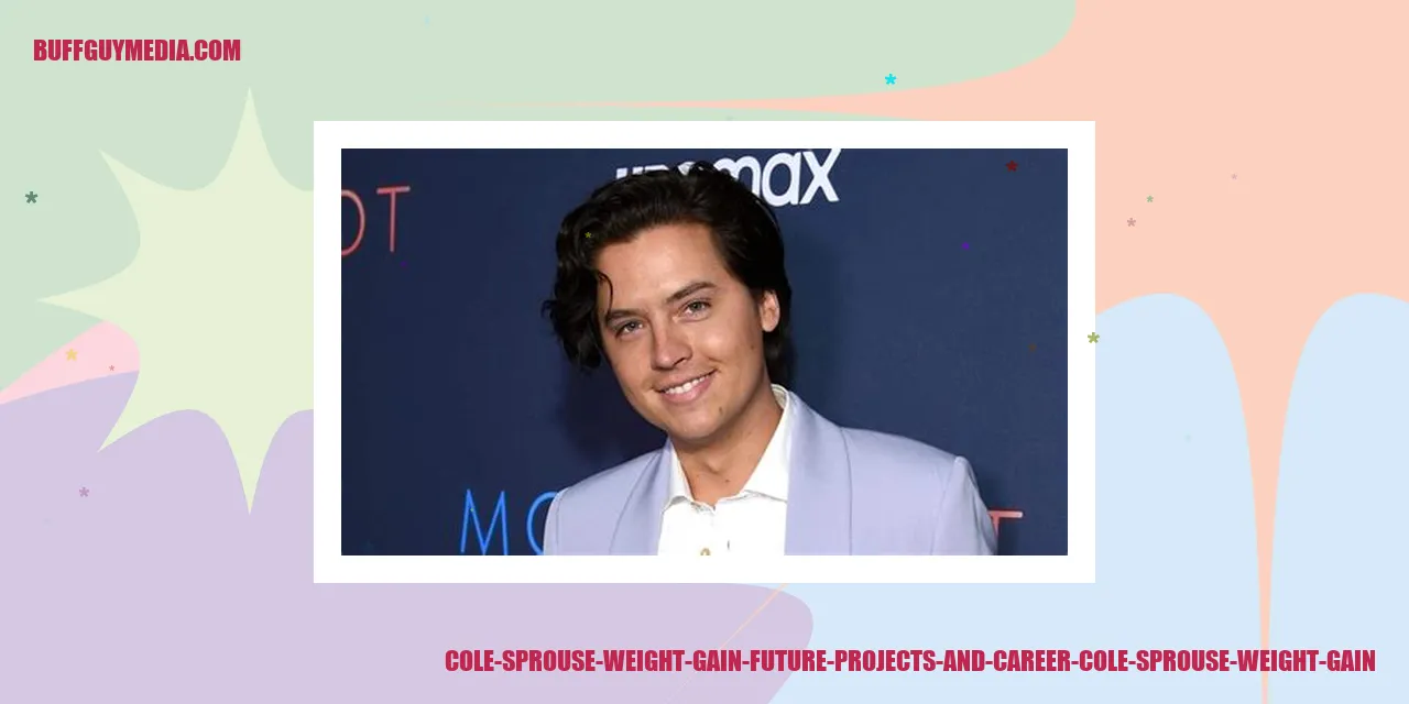 Cole Sprouse Weight Gain: Future Projects and Career