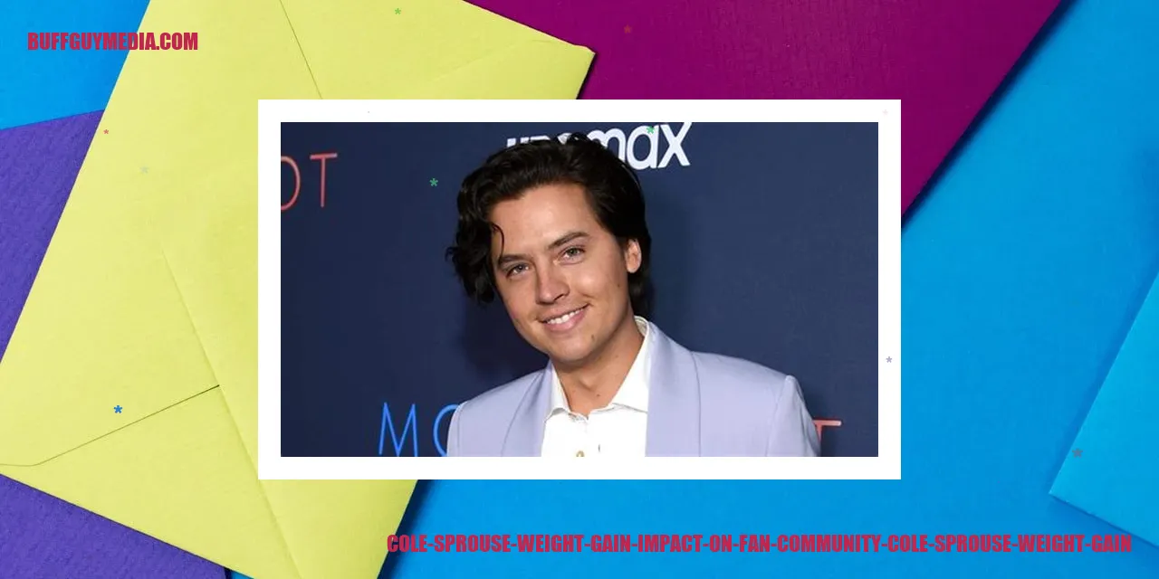 Cole Sprouse Weight Gain: Impact on Fan Community