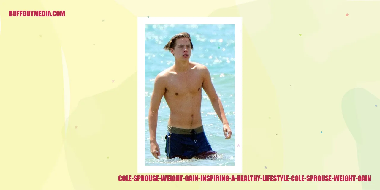 Cole Sprouse Weight Gain: Inspiring a Healthy Lifestyle