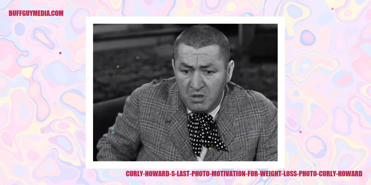 Curly Howard's final picture: an inspiration for achieving weight loss goals
