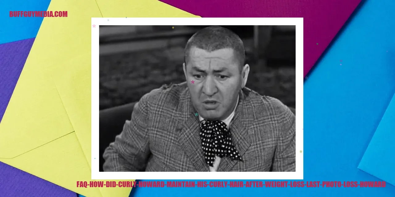 Curly Howard maintaining his curly hair after weight loss