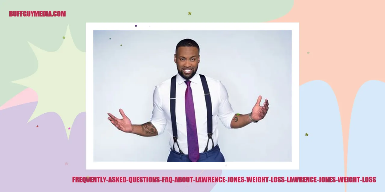 Frequently Asked Questions (FAQ) about Lawrence Jones Weight Loss