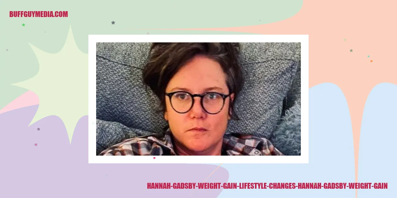 Hannah Gadsby Weight Gain: Lifestyle Changes