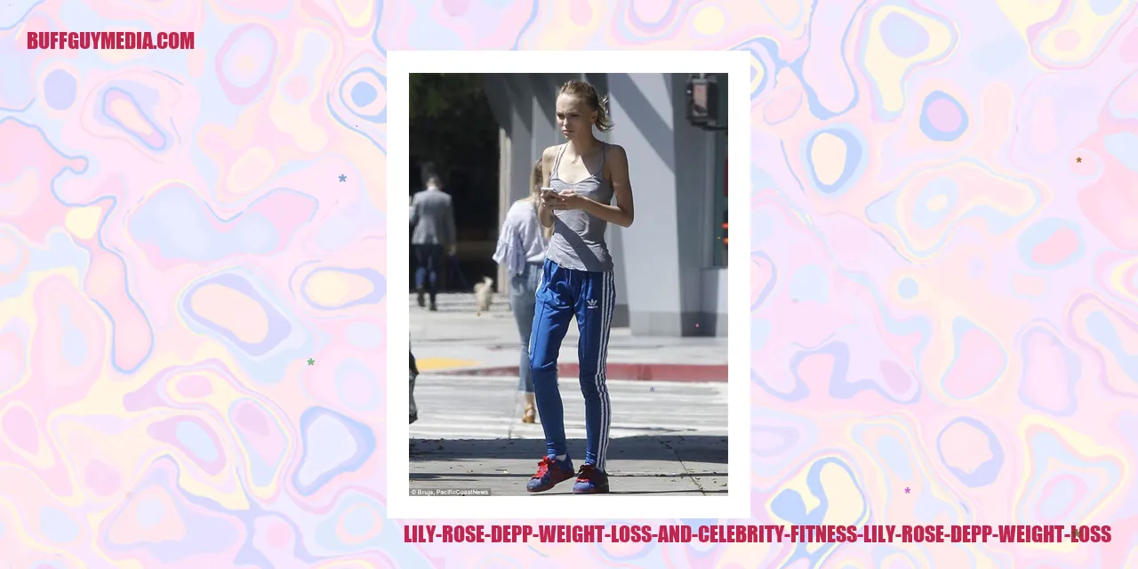 Lily Rose Depp Weight Loss and Celebrity Fitness