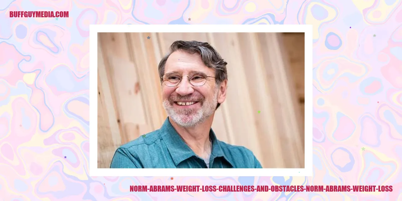 Norm Abrams Weight Loss: Challenges and Obstacles