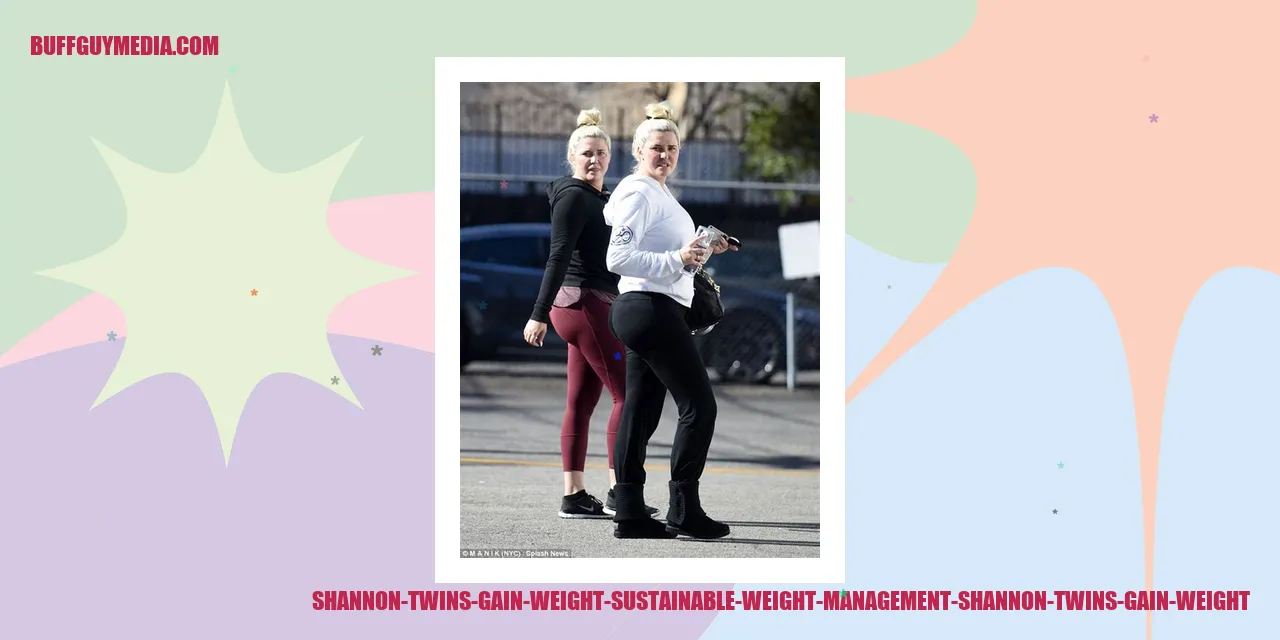 Shannon Twins Gain Weight: Sustainable Weight Management