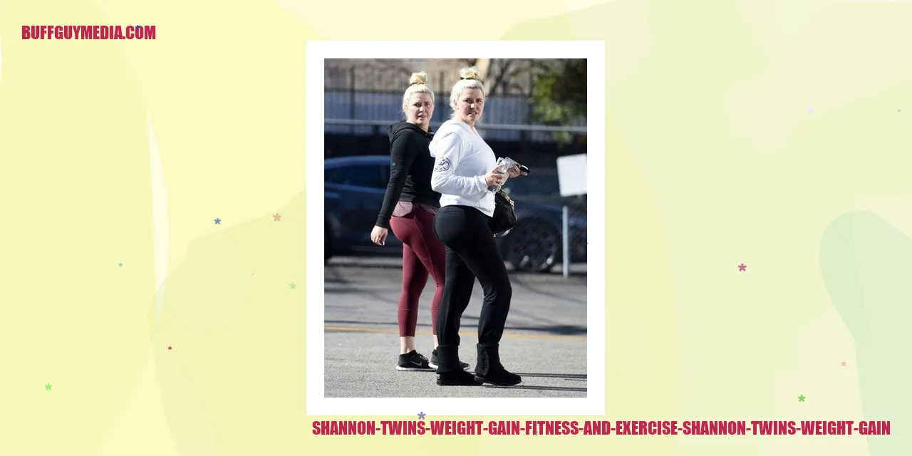 Shannon Twins Weight Gain: Fitness and Exercise