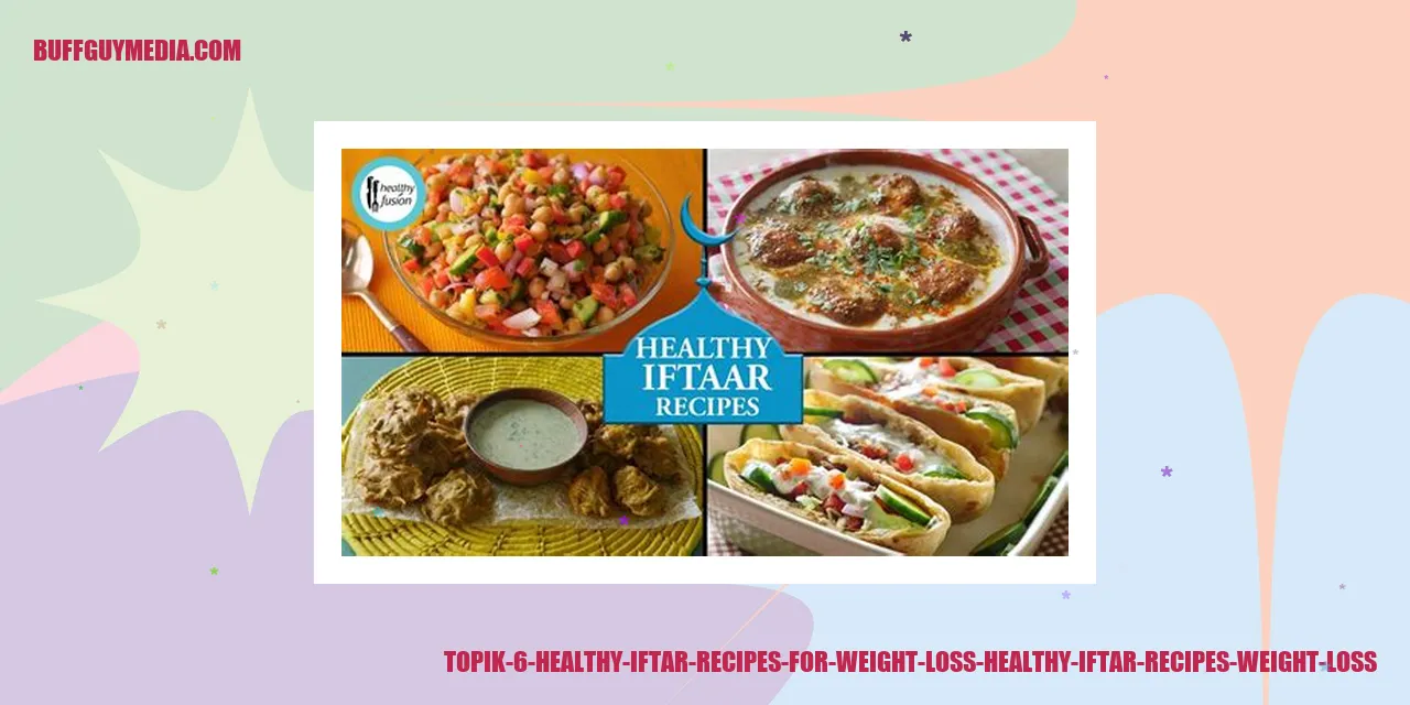 Topik 6: Healthy Iftar Recipes for Weight Loss