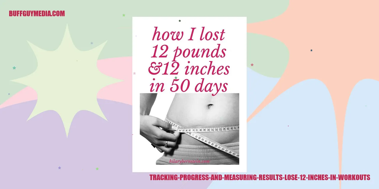 Tracking progress and measuring results: Achieve a 12-inch reduction through workouts
